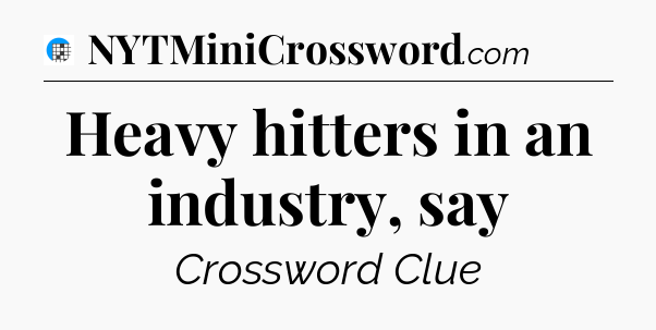 Heavy hitters in an industry, say Crossword Clue
