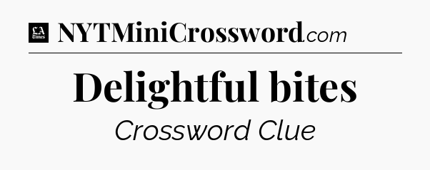 Delightful bites - LA Times Crossword