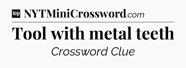 Tool with metal teeth Crossword Clue