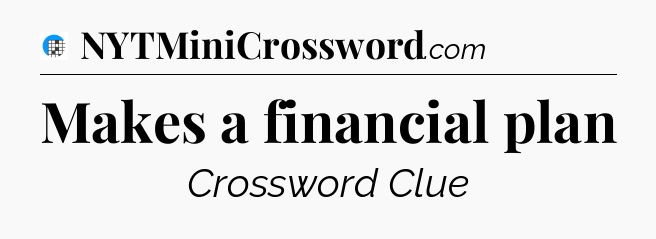 Makes a financial plan Crossword Clue