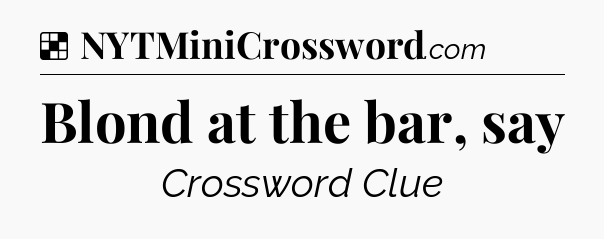 Solution: Blond at the bar, say - NYT Crossword