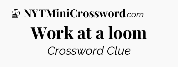 Work at a loom - Daily Themed Classic Crossword