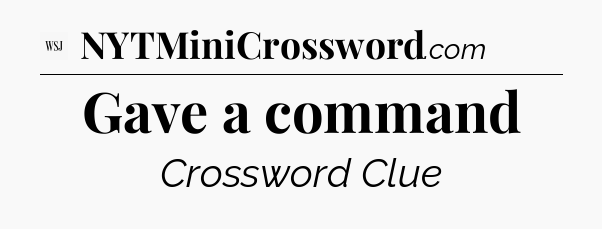 Gave a command - WSJ Crossword