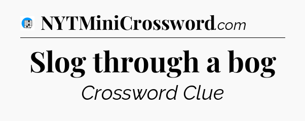 Slog through a bog Crossword Clue