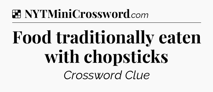 Solution: Food traditionally eaten with chopsticks - NYT Crossword