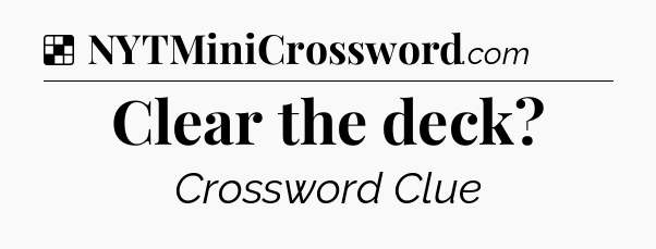 Solution: Clear the deck - NYT Crossword