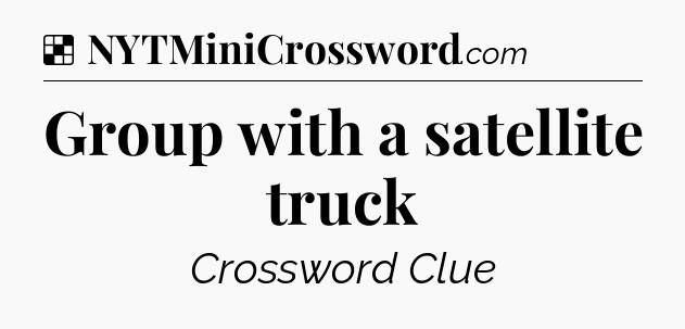 Solution: Group with a satellite truck - NYT Crossword