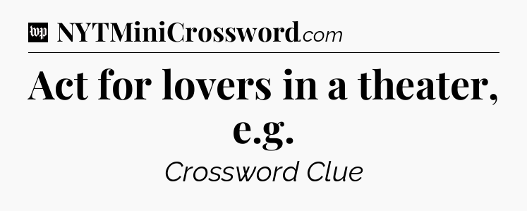 Act for lovers in a theater, e.g Crossword Clue