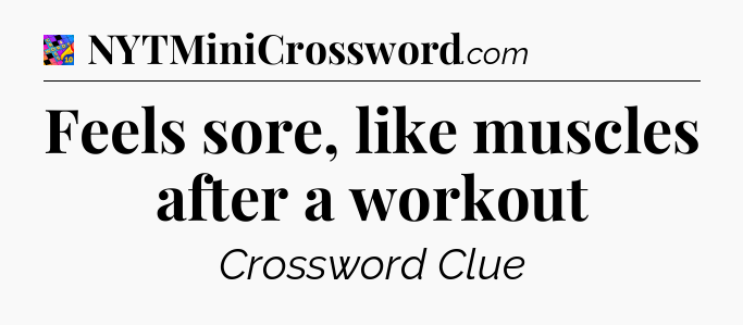 Feels sore, like muscles after a workout Crossword Clue