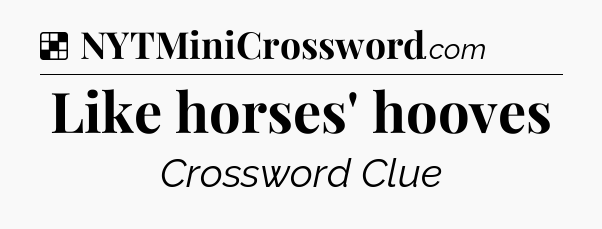 Solution: Like horses' hooves - NYT Crossword