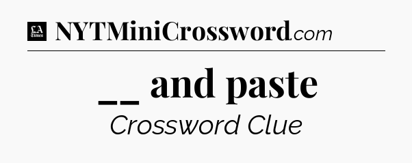 __ and paste - LA Times Crossword