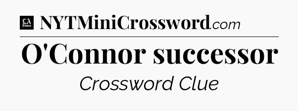 O'Connor successor - LA Times Crossword