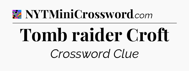 Tomb raider Croft Crossword Clue
