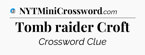 Tomb raider Croft Crossword Clue