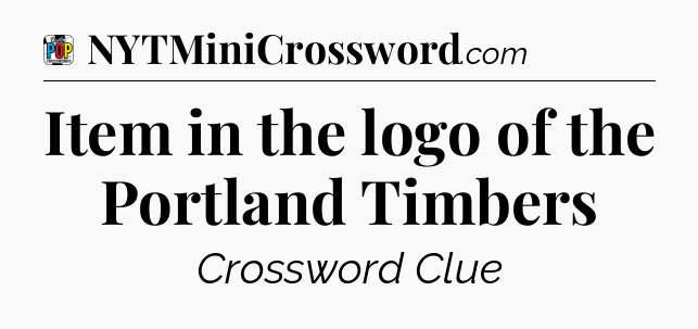 Item in the logo of the Portland Timbers Crossword Clue