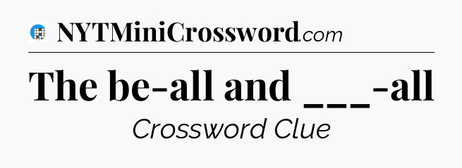 The be-all and ___-all Crossword Clue