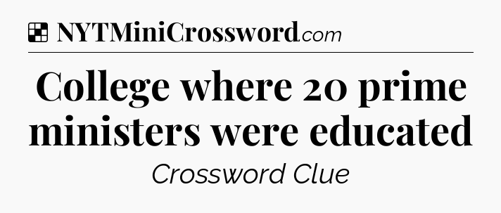 Solution: College where 20 prime ministers were educated - NYT Crossword