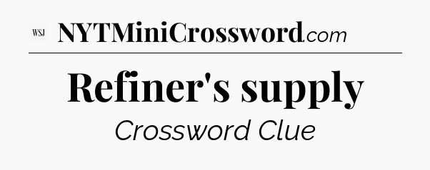 Refiner's supply - WSJ Crossword