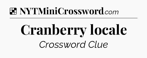 Solution: Cranberry locale - NYT Crossword