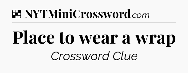 Solution: Place to wear a wrap - NYT Crossword