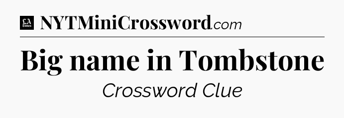 Big name in Tombstone - LA Times Crossword