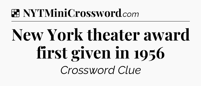 Solution: New York theater award first given in 1956 - NYT Crossword