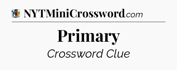 Primary Crossword Clue