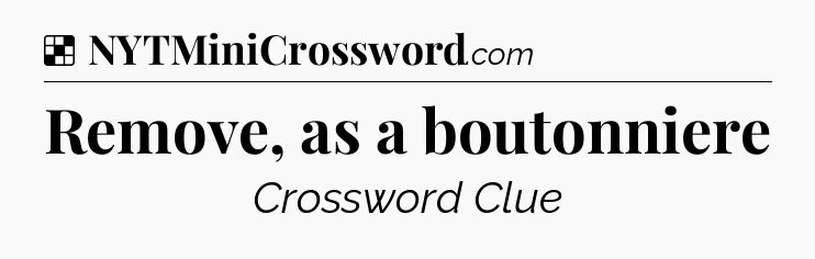 Solution: Remove, as a boutonniere - NYT Crossword