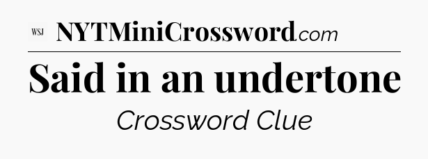 Said in an undertone - WSJ Crossword