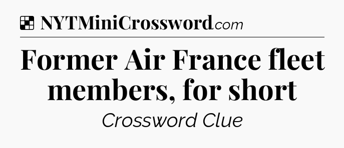 Solution: Former Air France fleet members, for short - NYT Crossword