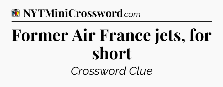 Former Air France jets, for short Crossword Clue