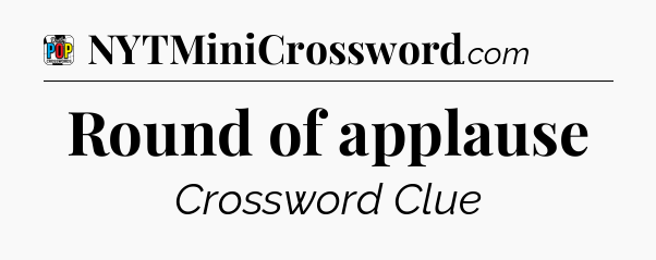 Round of applause Crossword Clue