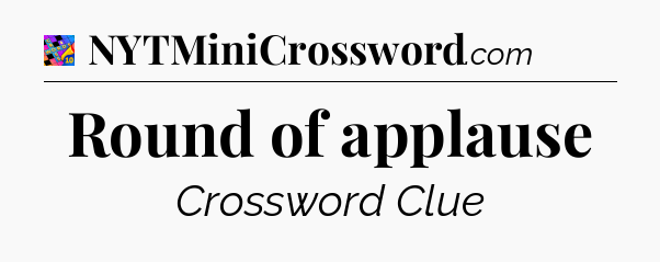 Round of applause Crossword Clue