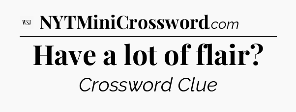 Have a lot of flair - WSJ Crossword