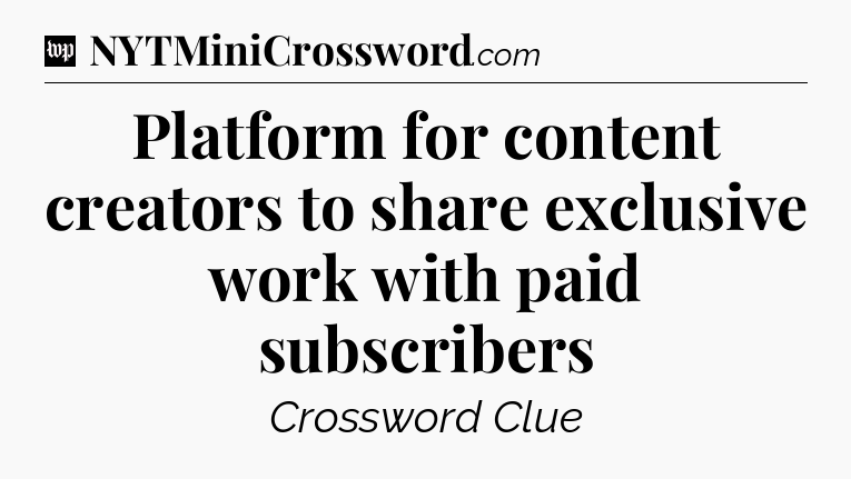 Platform for content creators to share exclusive work with paid subscribers Crossword Clue