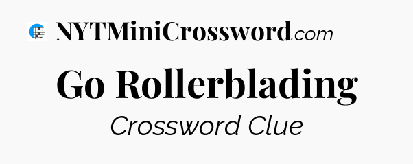 Go Rollerblading Crossword Clue
