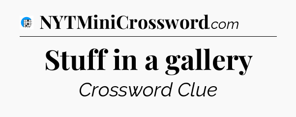Stuff in a gallery Crossword Clue