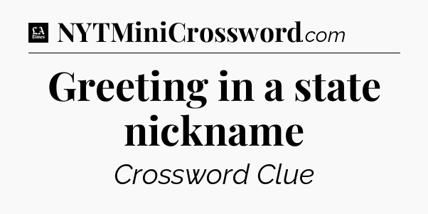 Greeting in a state nickname - LA Times Crossword