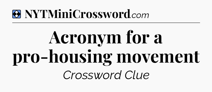 Solution: Acronym for a pro-housing movement - NYT Mini Crossword