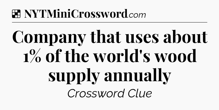 Solution: Company that uses about 1% of the world's wood supply annually  - NYT Crossword