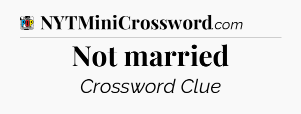 Not married Crossword Clue