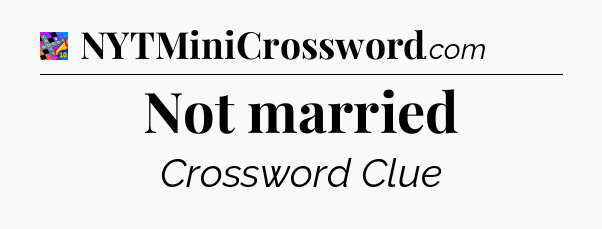 Not married Crossword Clue