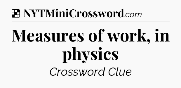 Solution: Measures of work, in physics - NYT Crossword