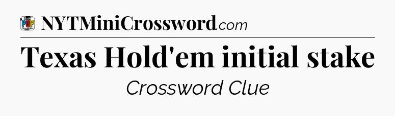 Texas Hold'em initial stake Crossword Clue