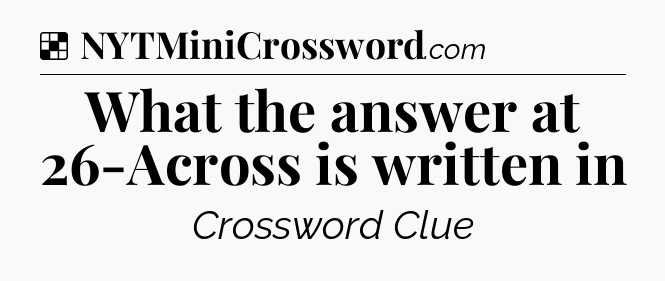Solution: What the answer at 26-Across is written in - NYT Crossword