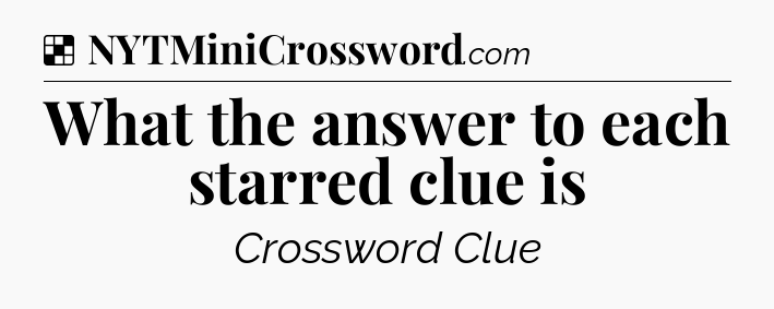 Solution: What the answer to each starred clue is - NYT Crossword