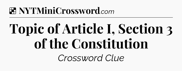 Solution: Topic of Article I, Section 3 of the Constitution - NYT Crossword
