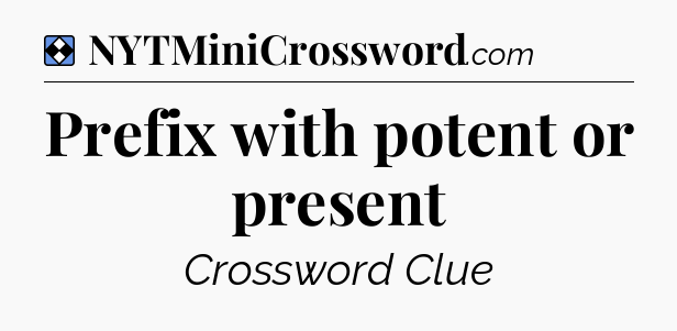 Solution: Prefix with potent or present - NYT Mini Crossword