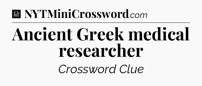 Ancient Greek medical researcher - LA Times Crossword