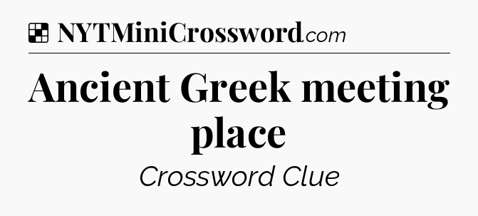 Solution: Ancient Greek meeting place - NYT Crossword